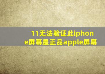 11无法验证此iphone屏幕是正品apple屏幕