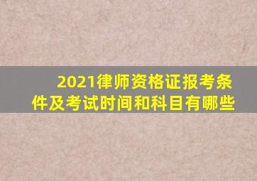 2021律师资格证报考条件及考试时间和科目有哪些