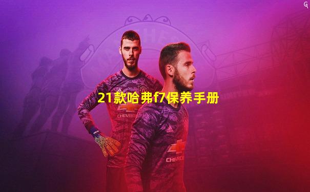 21款哈弗f7保养手册