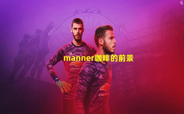 manner咖啡的前景