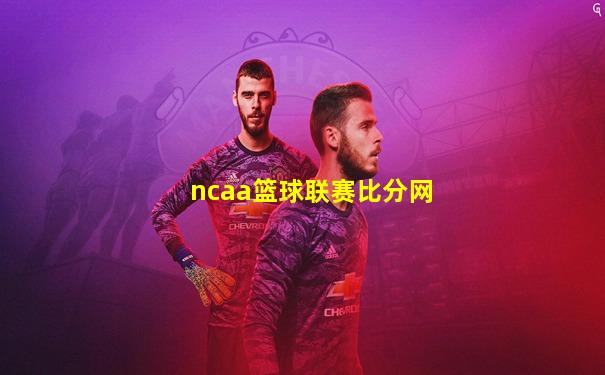 ncaa篮球联赛比分网