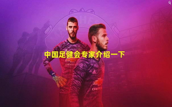 中国足健会专家介绍一下