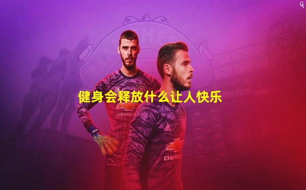 健身会释放什么让人快乐