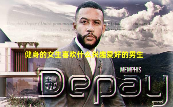 健身的女生喜欢什么兴趣爱好的男生