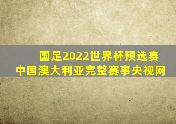 国足2022世界杯预选赛中国澳大利亚完整赛事央视网