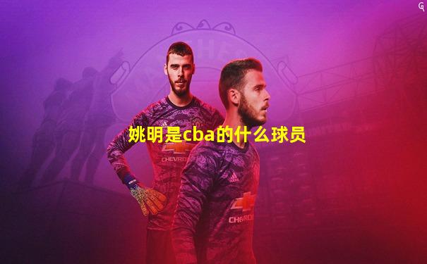 姚明是cba的什么球员