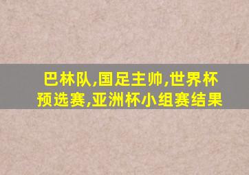 巴林队,国足主帅,世界杯预选赛,亚洲杯小组赛结果
