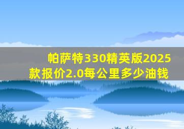 帕萨特330精英版2025款报价2.0每公里多少油钱