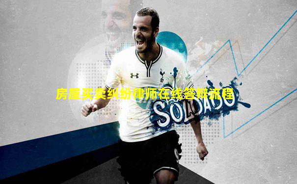 房屋买卖纠纷律师在线答辩流程