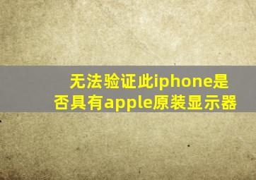 无法验证此iphone是否具有apple原装显示器