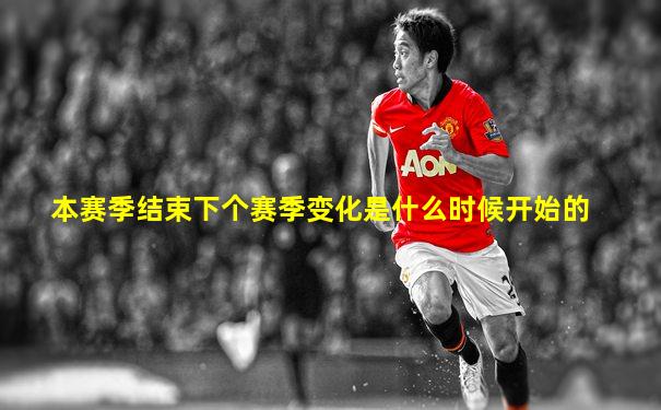 本赛季结束下个赛季变化是什么时候开始的