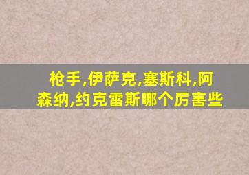 枪手,伊萨克,塞斯科,阿森纳,约克雷斯哪个厉害些