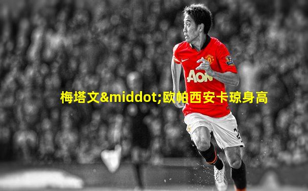 梅塔文·欧帕西安卡琼身高