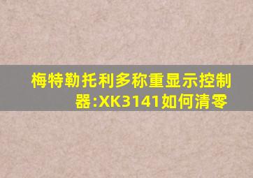 梅特勒托利多称重显示控制器:XK3141如何清零
