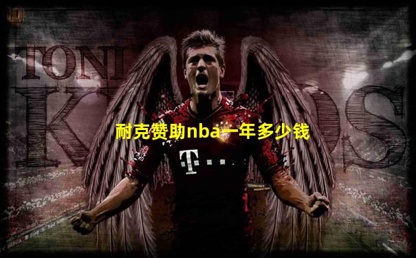耐克赞助nba一年多少钱