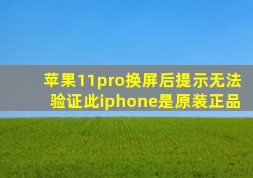苹果11pro换屏后提示无法验证此iphone是原装正品