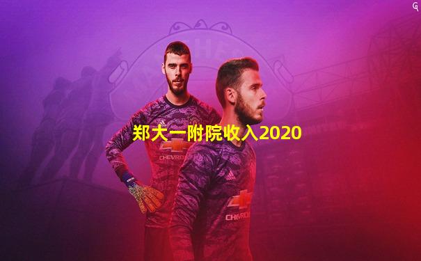 郑大一附院收入2020